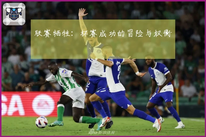 联赛牺牲：杯赛成功的冒险与权衡